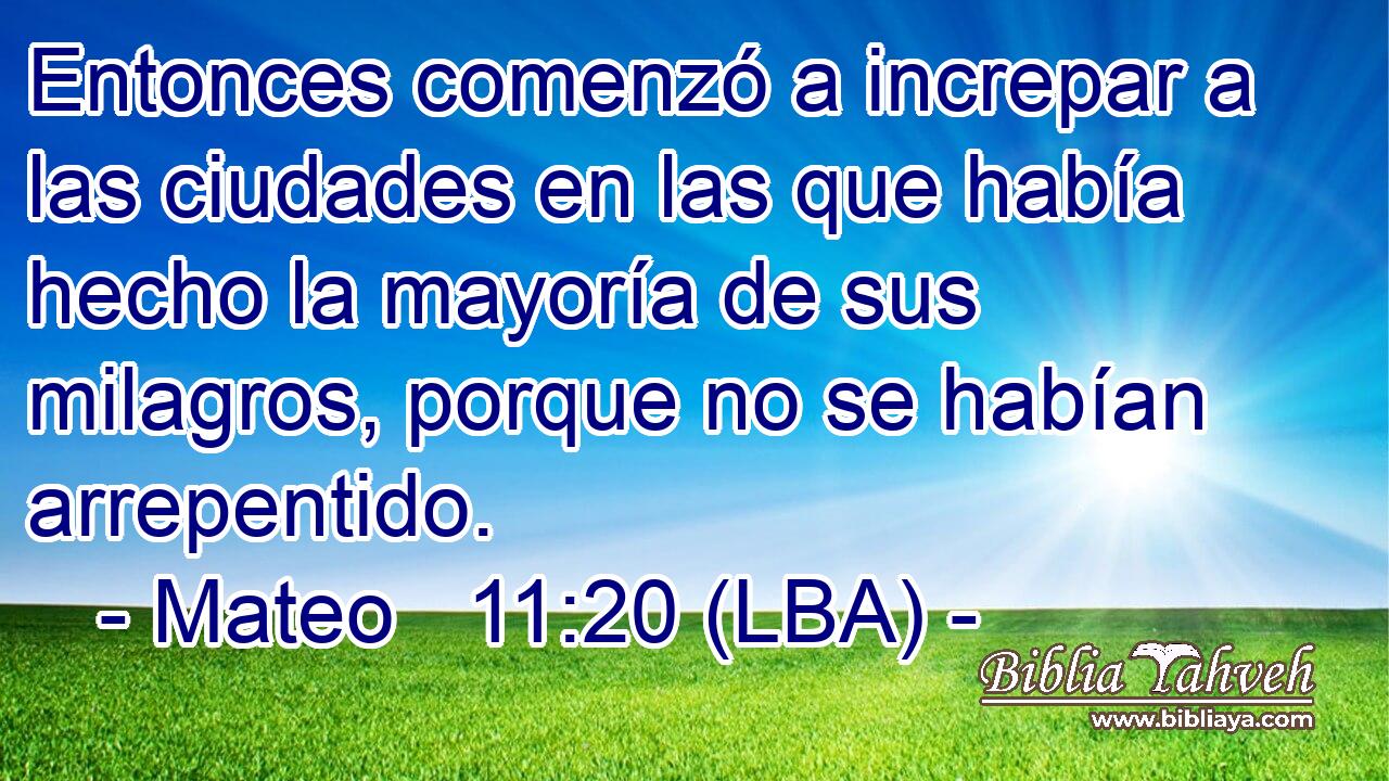 Entonces comenzó a increpar a las ciudades en las que había hecho la mayoría de sus milagros, porque no se habían arrepentido.