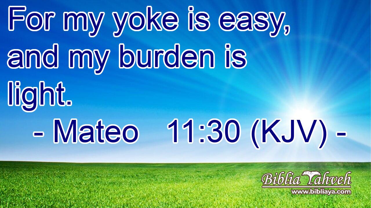 For my yoke is easy, and my burden is light.