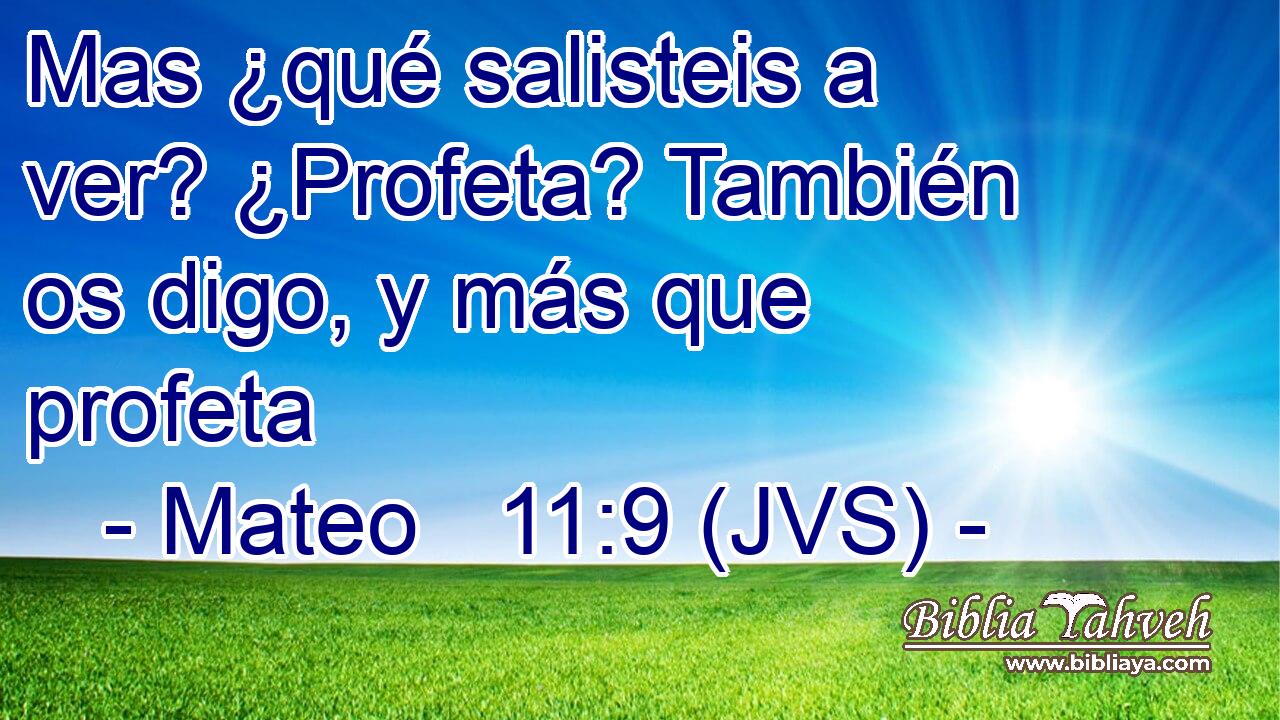 Mas ¿qué salisteis a ver? ¿Profeta? También os digo, y más que profeta