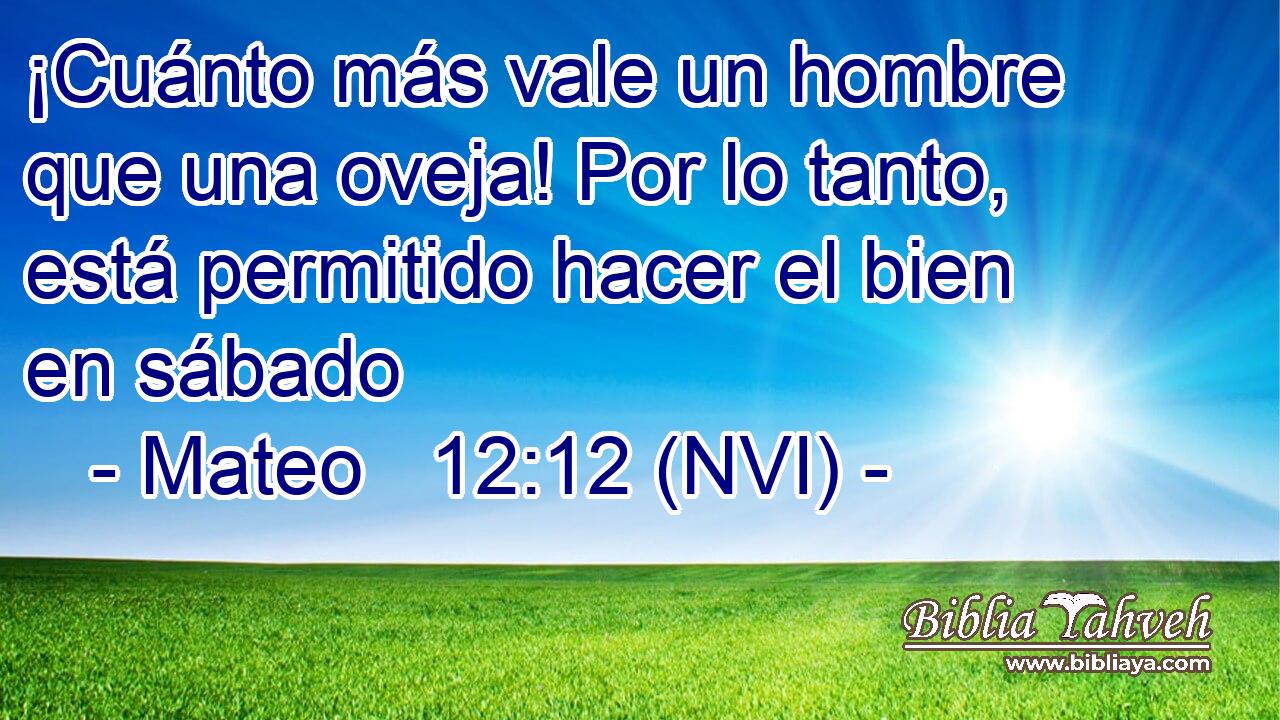 ¡Cuánto más vale un hombre que una oveja! Por lo tanto, está permitido hacer el bien en sábado 