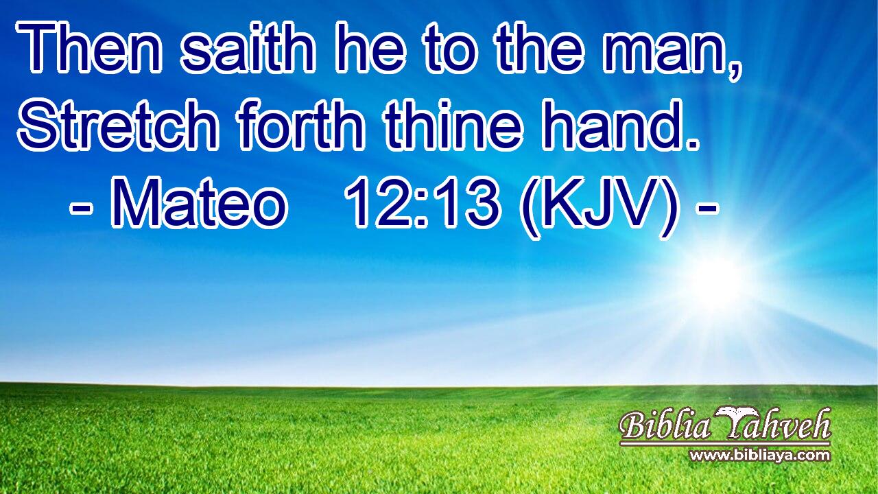Then saith he to the man, Stretch forth thine hand.