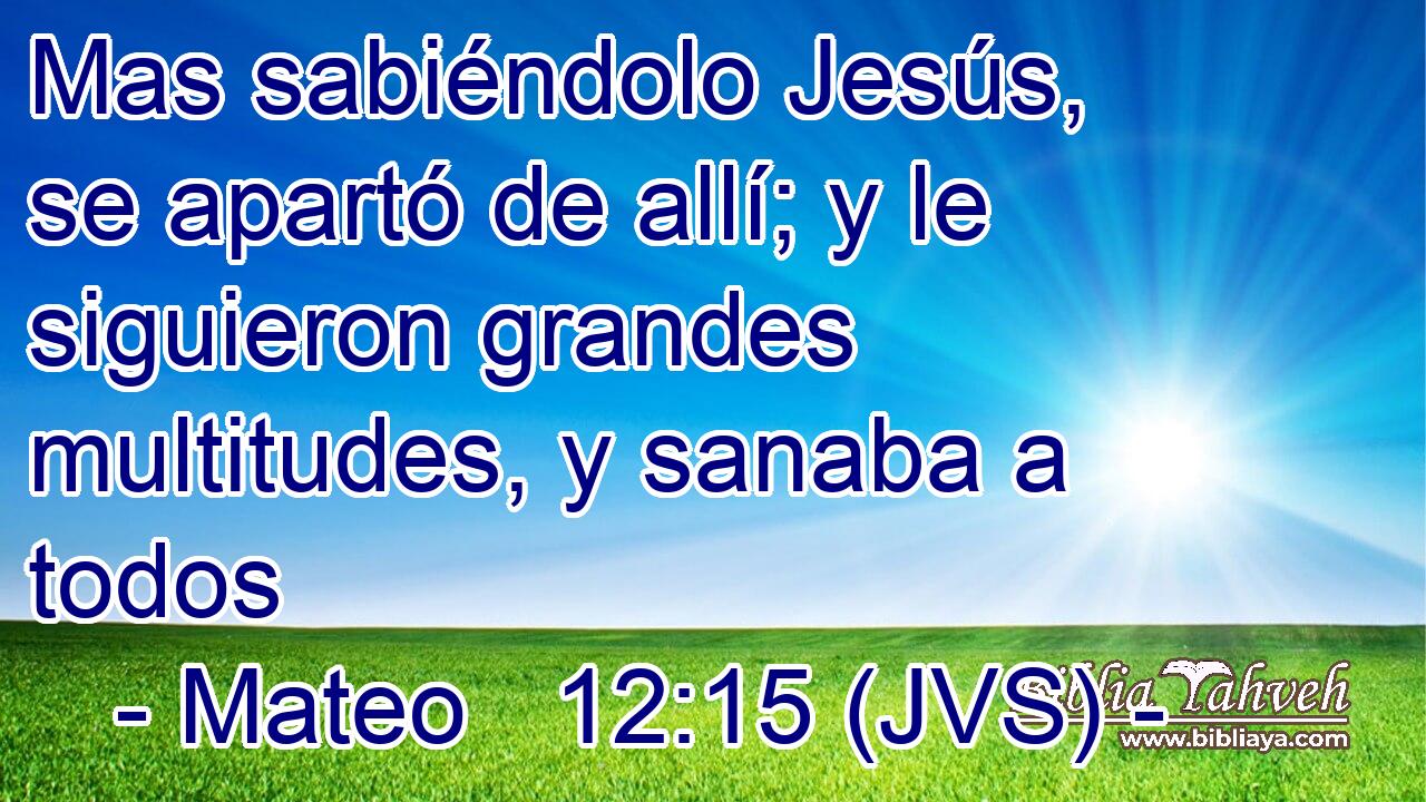 Mas sabiéndolo Jesús, se apartó de allí; y le siguieron grandes multitudes, y sanaba a todos
