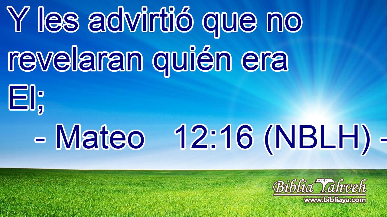  Y les advirtió que no revelaran quién era El; 