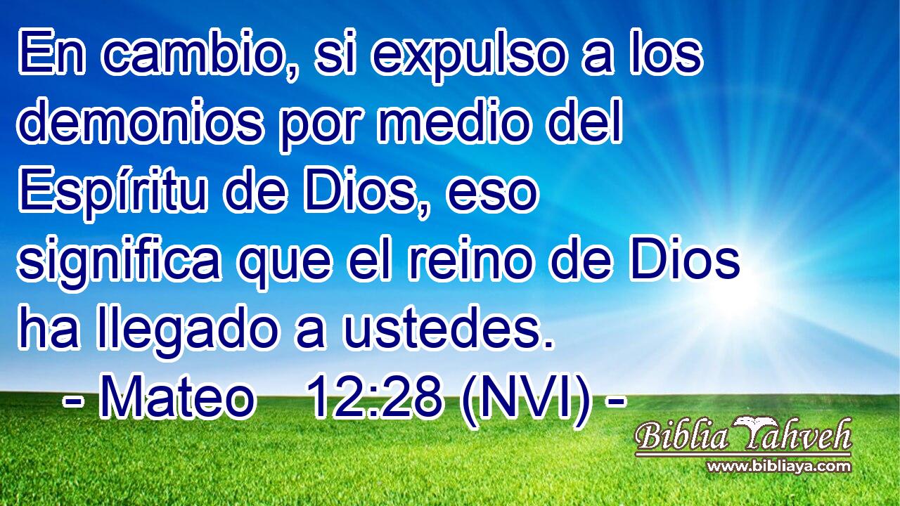  En cambio, si expulso a los demonios por medio del Espíritu de Dios, eso significa que el reino de Dios ha llegado a ustedes. 