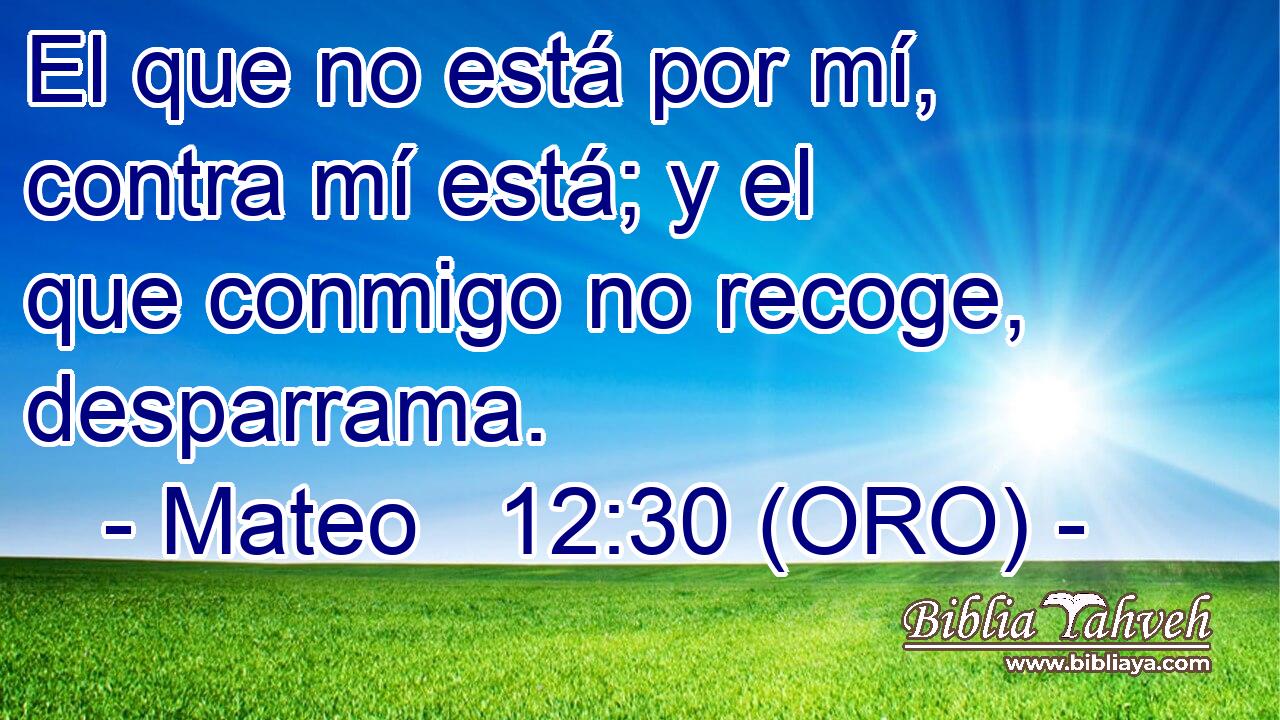  El que no está por mí, contra mí está; y el que conmigo no recoge, desparrama. 