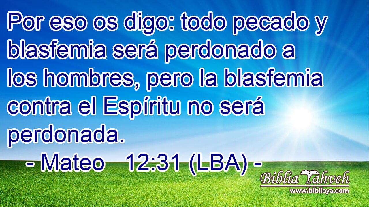 Por eso os digo: todo pecado y blasfemia será perdonado a los hombres, pero la blasfemia contra el Espíritu no será perdonada.