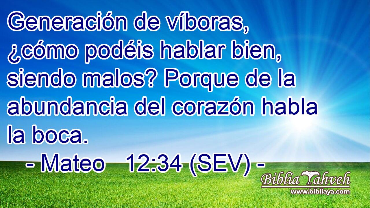 Generación de víboras, ¿cómo podéis hablar bien, siendo malos? Porque de la abundancia del corazón habla la boca.