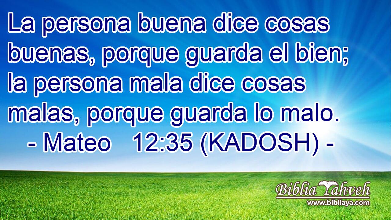  La persona buena dice cosas buenas, porque guarda el bien; la persona mala dice cosas malas, porque guarda lo malo. 