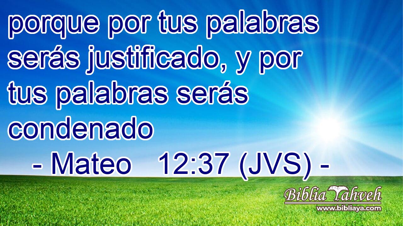 porque por tus palabras serás justificado, y por tus palabras serás condenado