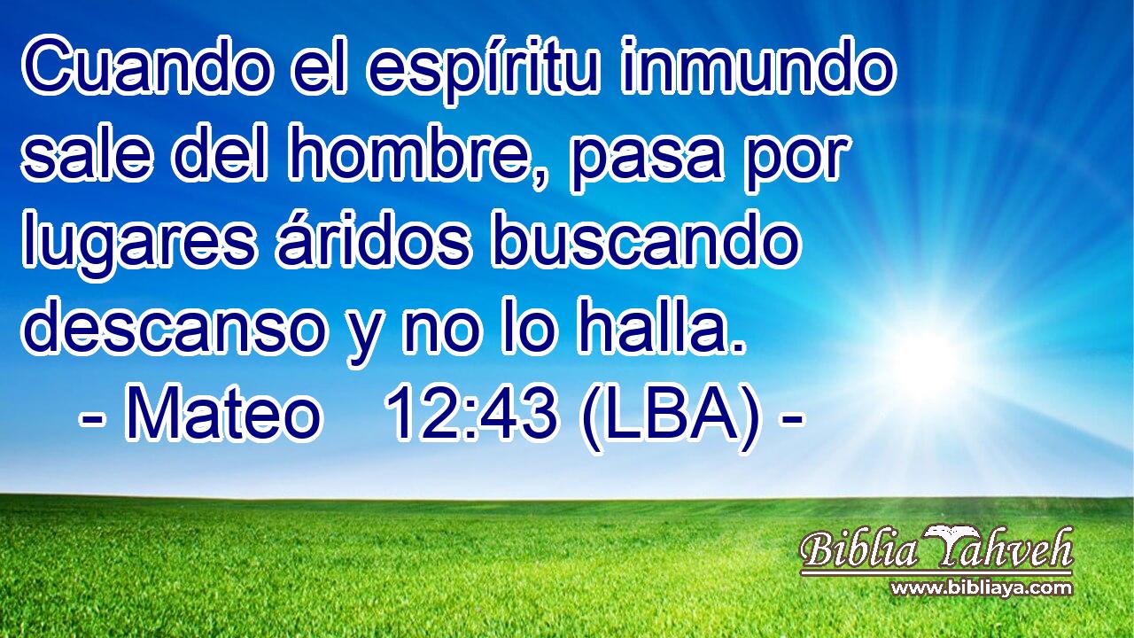 Cuando el espíritu inmundo sale del hombre, pasa por lugares áridos buscando descanso y no lo halla.