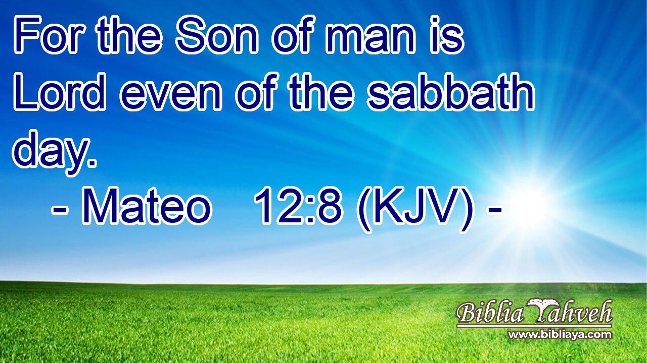 For the Son of man is Lord even of the sabbath day.