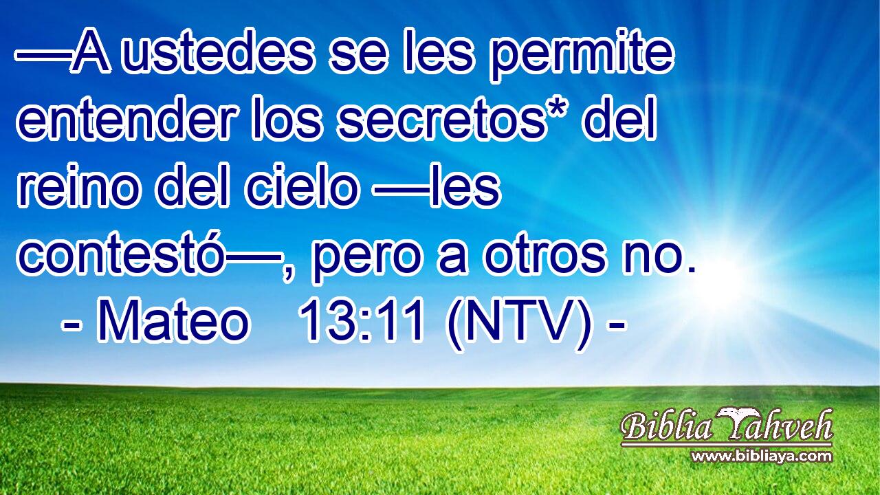 —A ustedes se les permite entender los secretos* del reino del cielo —les contestó—, pero a otros no.