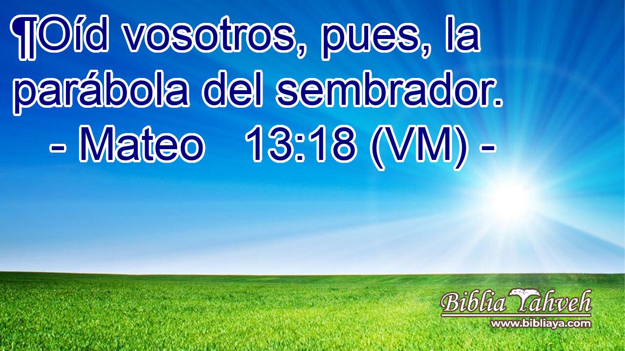  ¶Oíd vosotros, pues, la parábola del sembrador. 