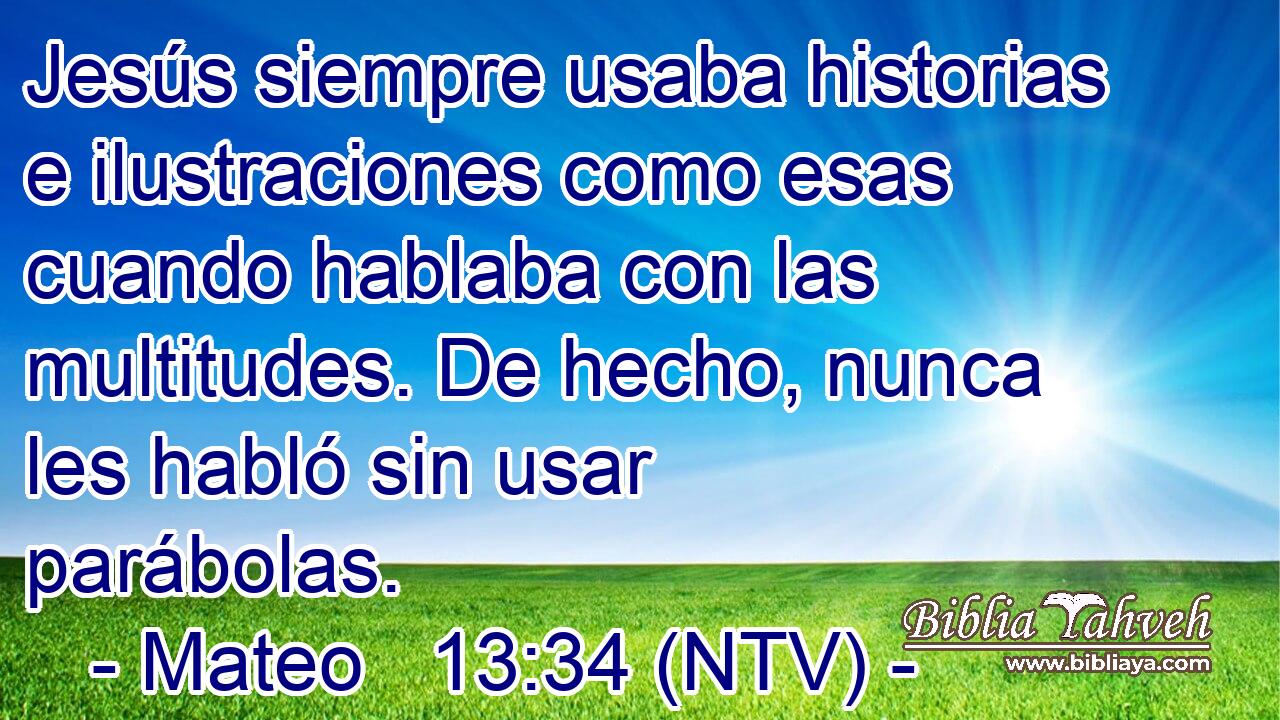 Jesús siempre usaba historias e ilustraciones como esas cuando hablaba con las multitudes. De hecho, nunca les habló sin usar parábolas.