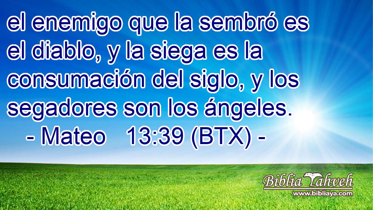 el enemigo que la sembró es el diablo, y la siega es la consumación del siglo, y los segadores son los ángeles.