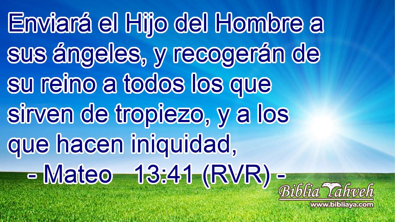 Enviará el Hijo del Hombre a sus ángeles, y recogerán de su reino a todos los que sirven de tropiezo, y a los que hacen iniquidad,