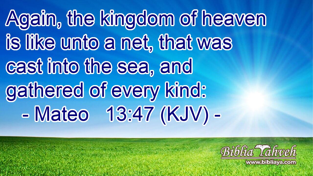 Again, the kingdom of heaven is like unto a net, that was cast into the sea, and gathered of every kind: