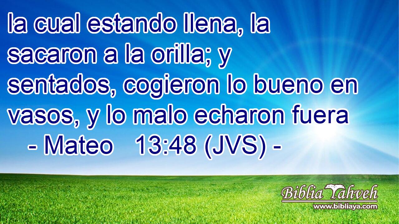 la cual estando llena, la sacaron a la orilla; y sentados, cogieron lo bueno en vasos, y lo malo echaron fuera