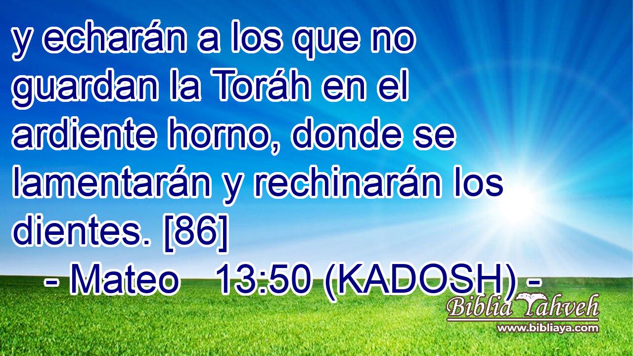  y echarán a los que no guardan la Toráh en el ardiente horno, donde se lamentarán y rechinarán los dientes. [86] 