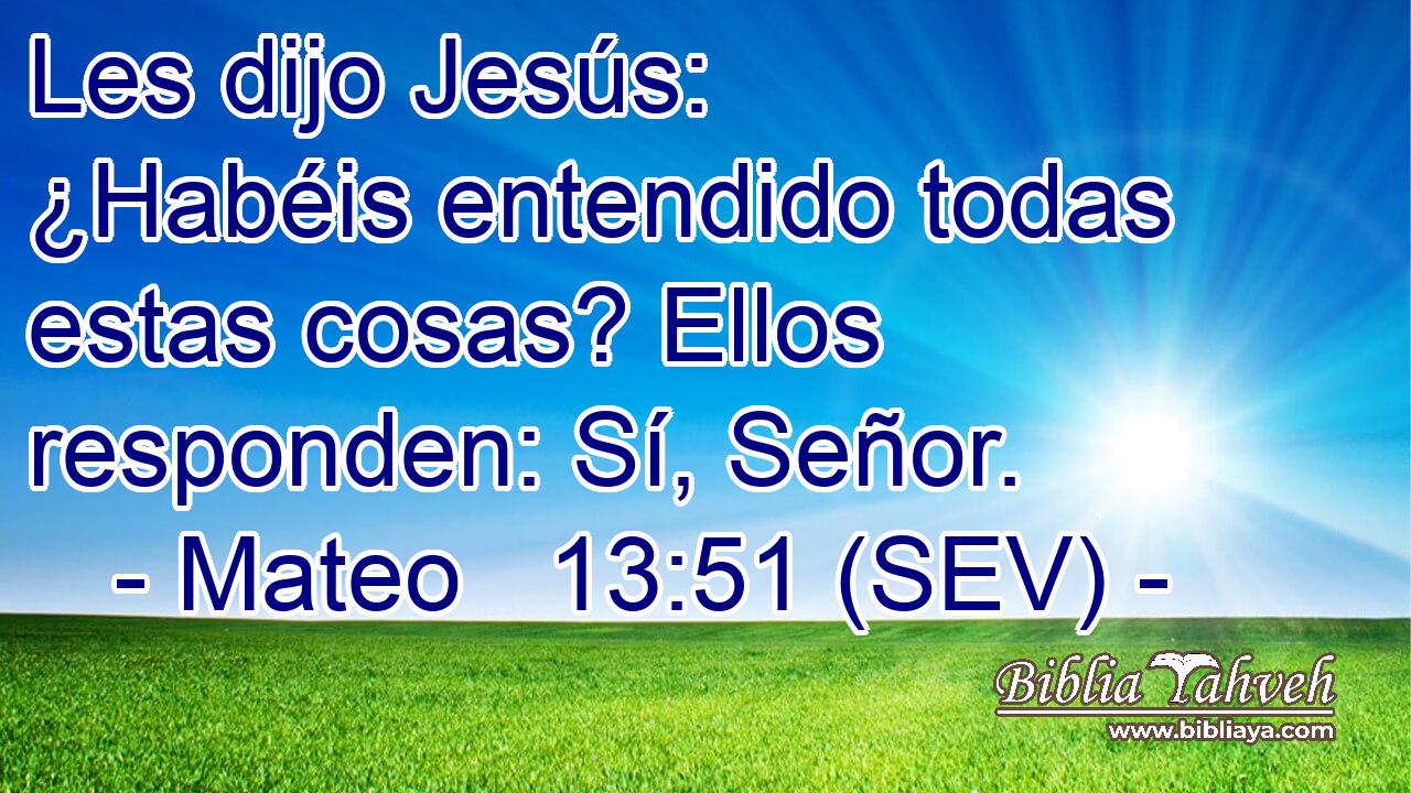 Les dijo Jesús: ¿Habéis entendido todas estas cosas? Ellos responden: Sí, Señor.