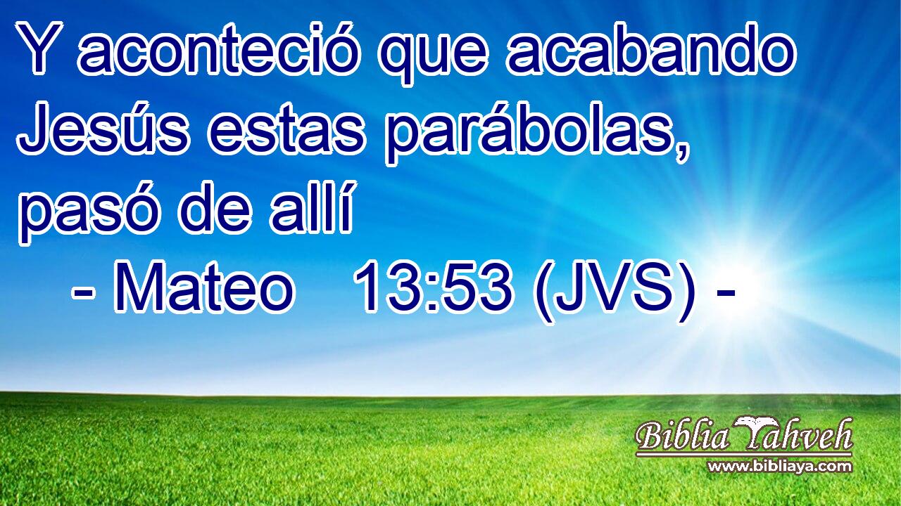 Y aconteció que acabando Jesús estas parábolas, pasó de allí