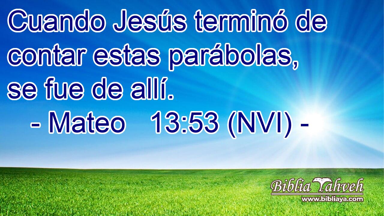  Cuando Jesús terminó de contar estas parábolas, se fue de allí. 