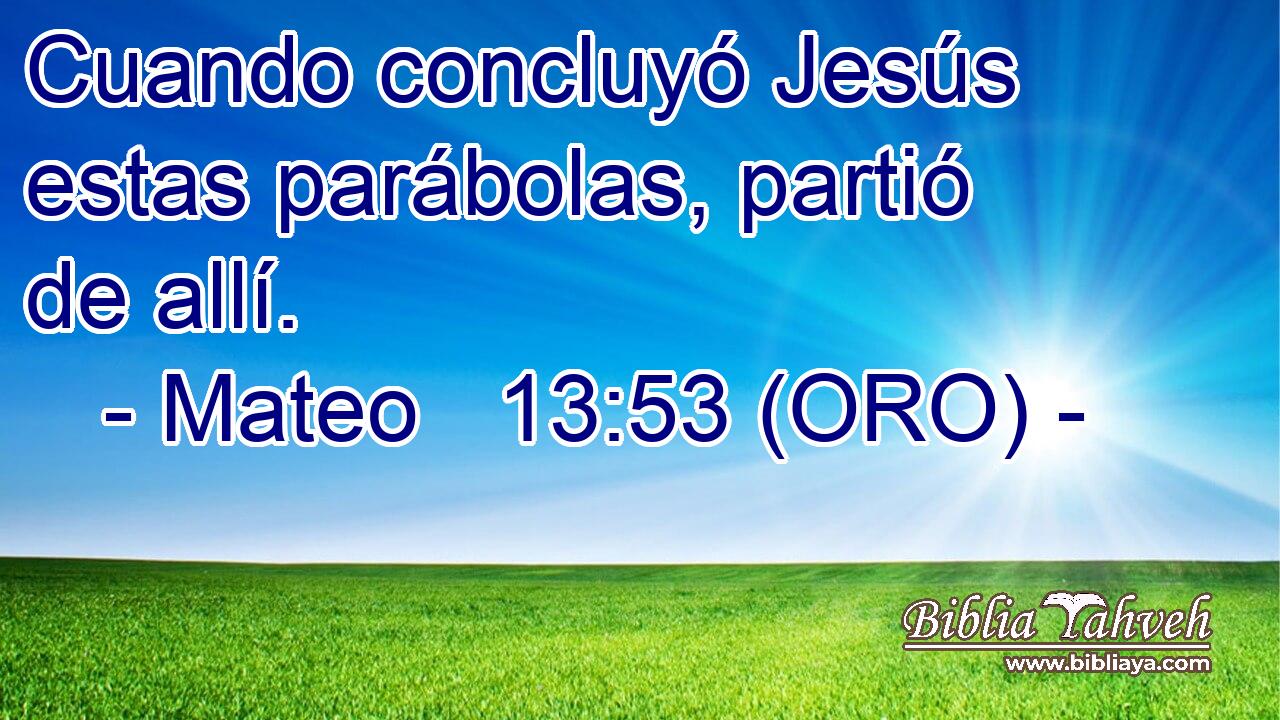  Cuando concluyó Jesús estas parábolas, partió de allí. 