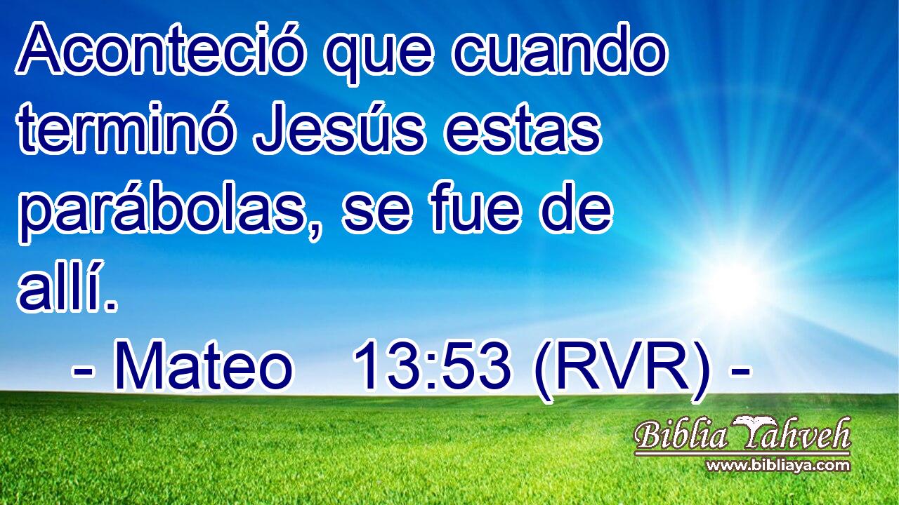 Aconteció que cuando terminó Jesús estas parábolas, se fue de allí.
