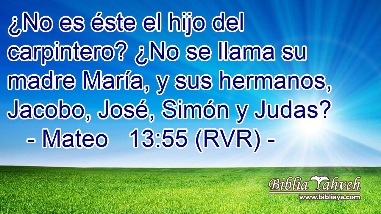 ¿No es éste el hijo del carpintero? ¿No se llama su madre María, y sus hermanos, Jacobo, José, Simón y Judas?