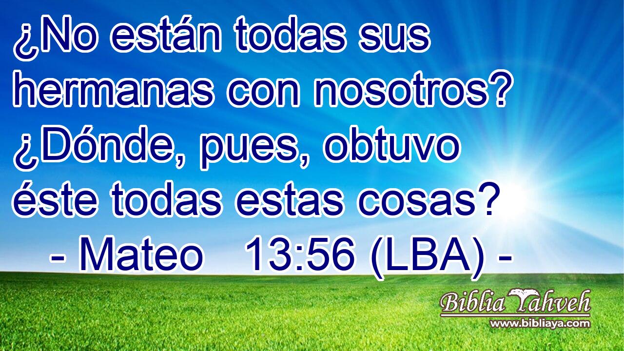 ¿No están todas sus hermanas con nosotros? ¿Dónde, pues, obtuvo éste todas estas cosas?