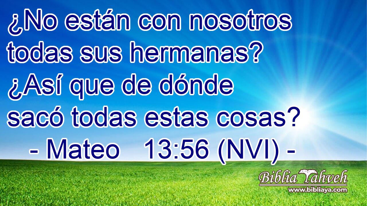  ¿No están con nosotros todas sus hermanas? ¿Así que de dónde sacó todas estas cosas? 