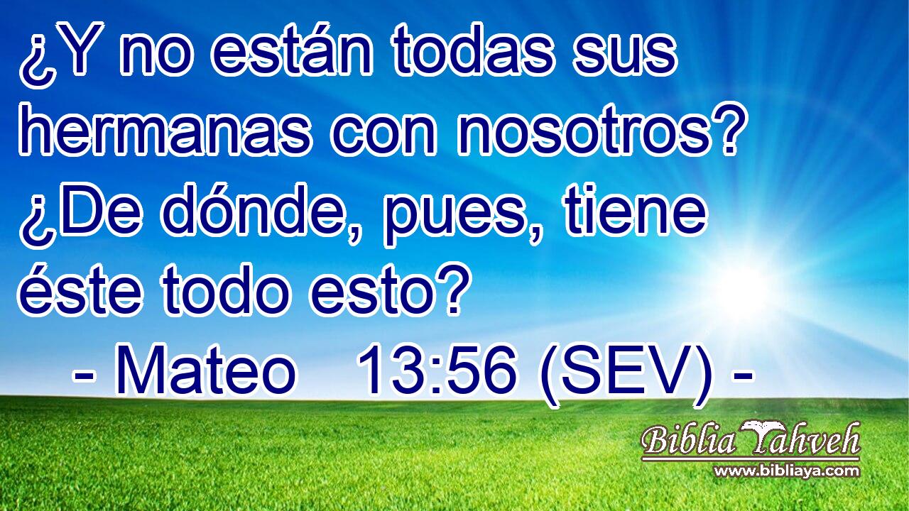 ¿Y no están todas sus hermanas con nosotros? ¿De dónde, pues, tiene éste todo esto?