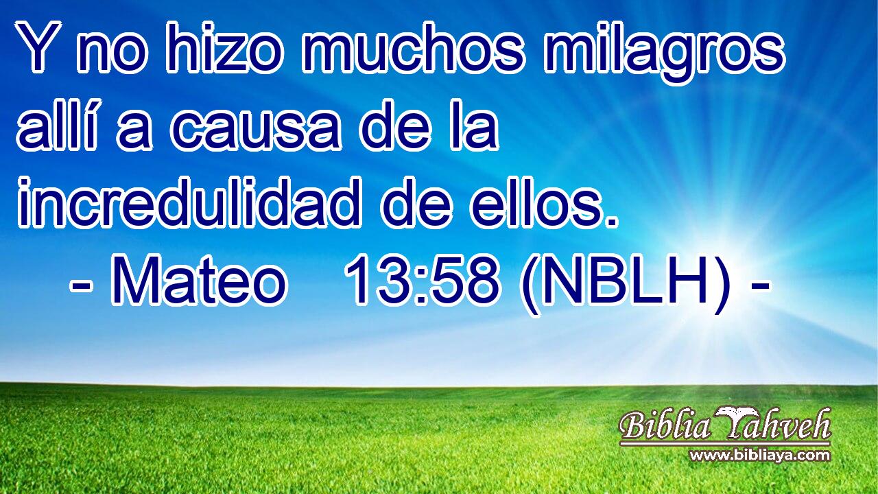  Y no hizo muchos milagros allí a causa de la incredulidad de ellos. 