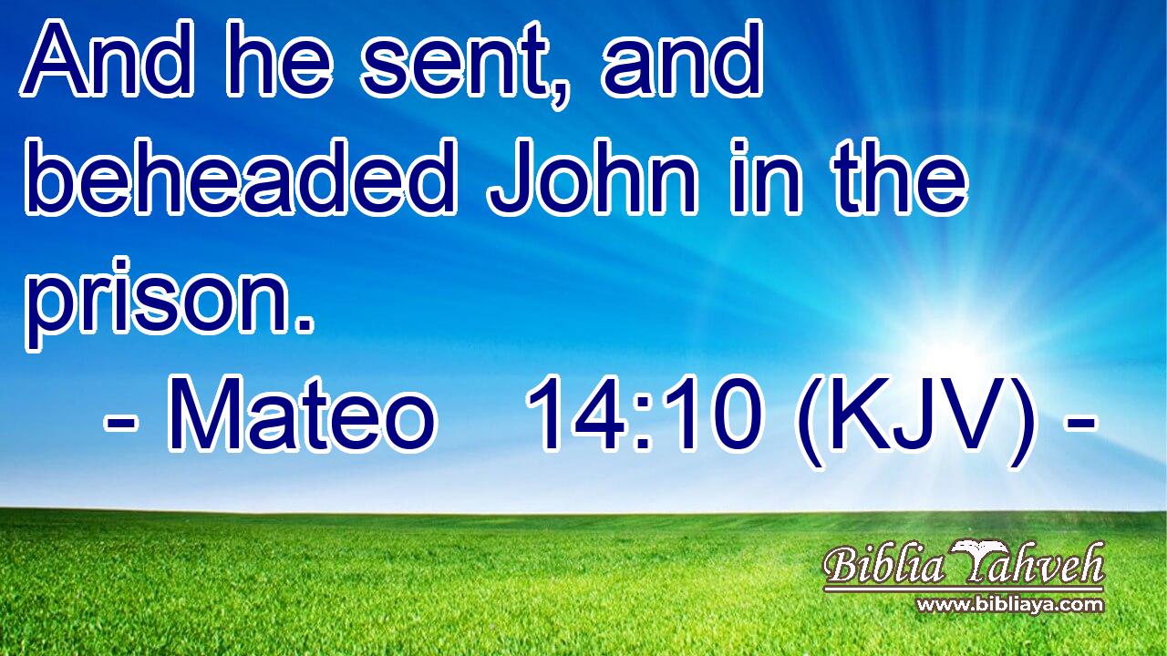 And he sent, and beheaded John in the prison.