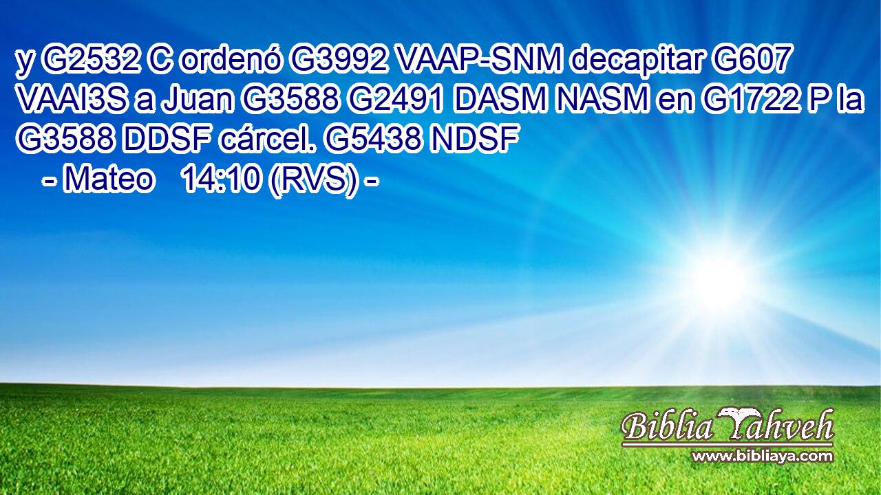 y G2532 C ordenó G3992 VAAP-SNM decapitar G607 VAAI3S a Juan G3588 G2491 DASM NASM en G1722 P la G3588 DDSF cárcel. G5438 NDSF 