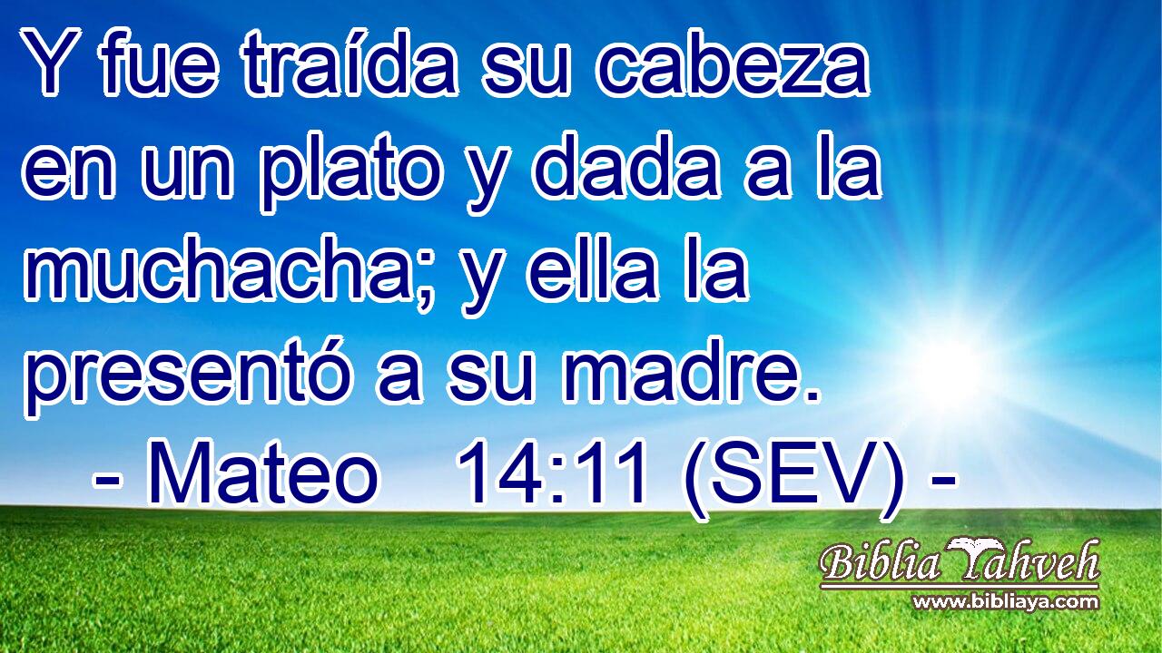 Y fue traída su cabeza en un plato y dada a la muchacha; y ella la presentó a su madre.