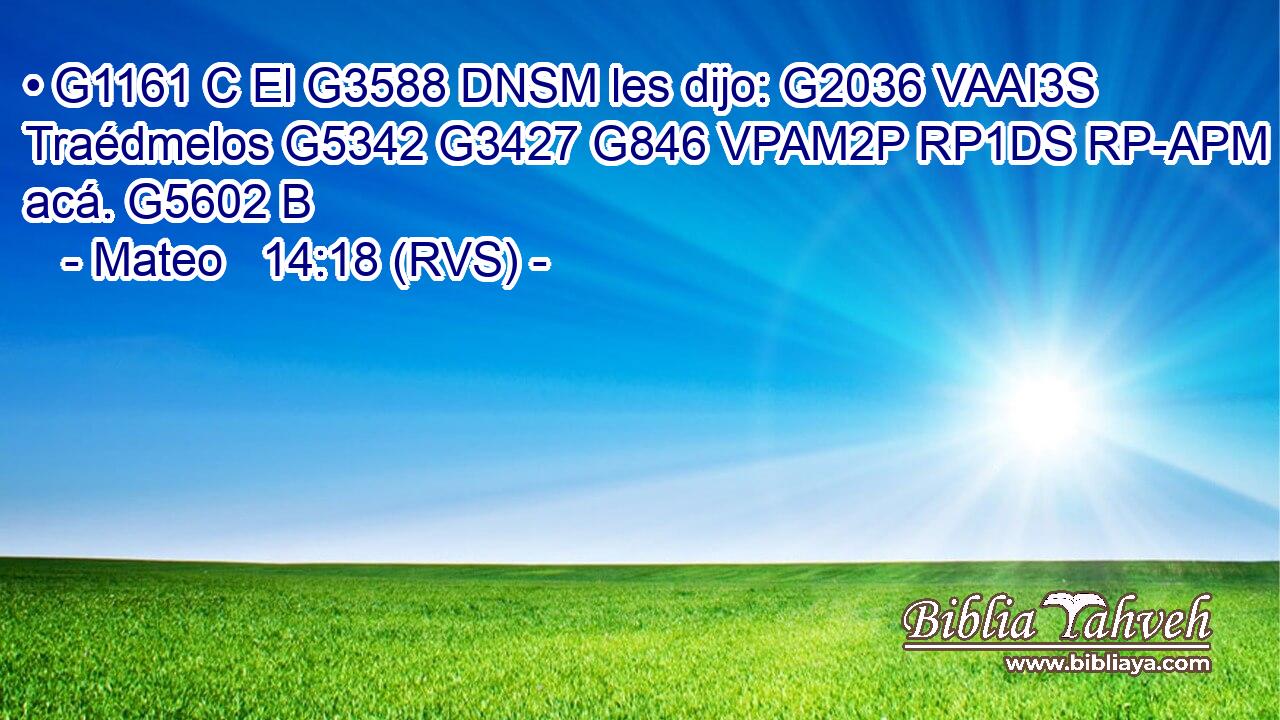 • G1161 C El G3588 DNSM les dijo: G2036 VAAI3S Traédmelos G5342 G3427 G846 VPAM2P RP1DS RP-APM acá. G5602 B 