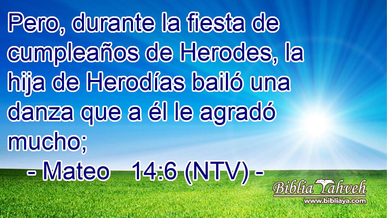 Pero, durante la fiesta de cumpleaños de Herodes, la hija de Herodías bailó una danza que a él le agradó mucho;