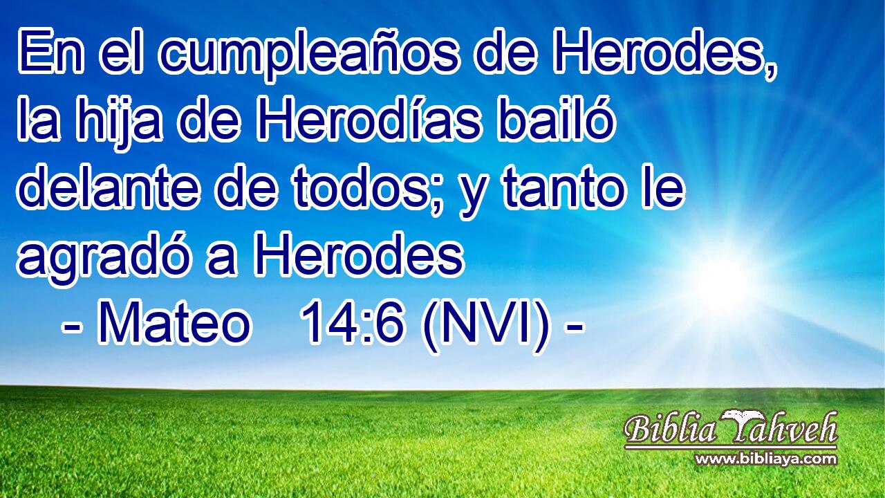  En el cumpleaños de Herodes, la hija de Herodías bailó delante de todos; y tanto le agradó a Herodes 