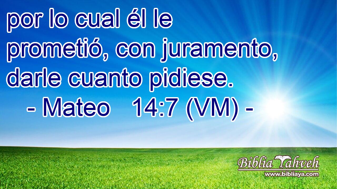  por lo cual él le prometió, con juramento, darle cuanto pidiese. 