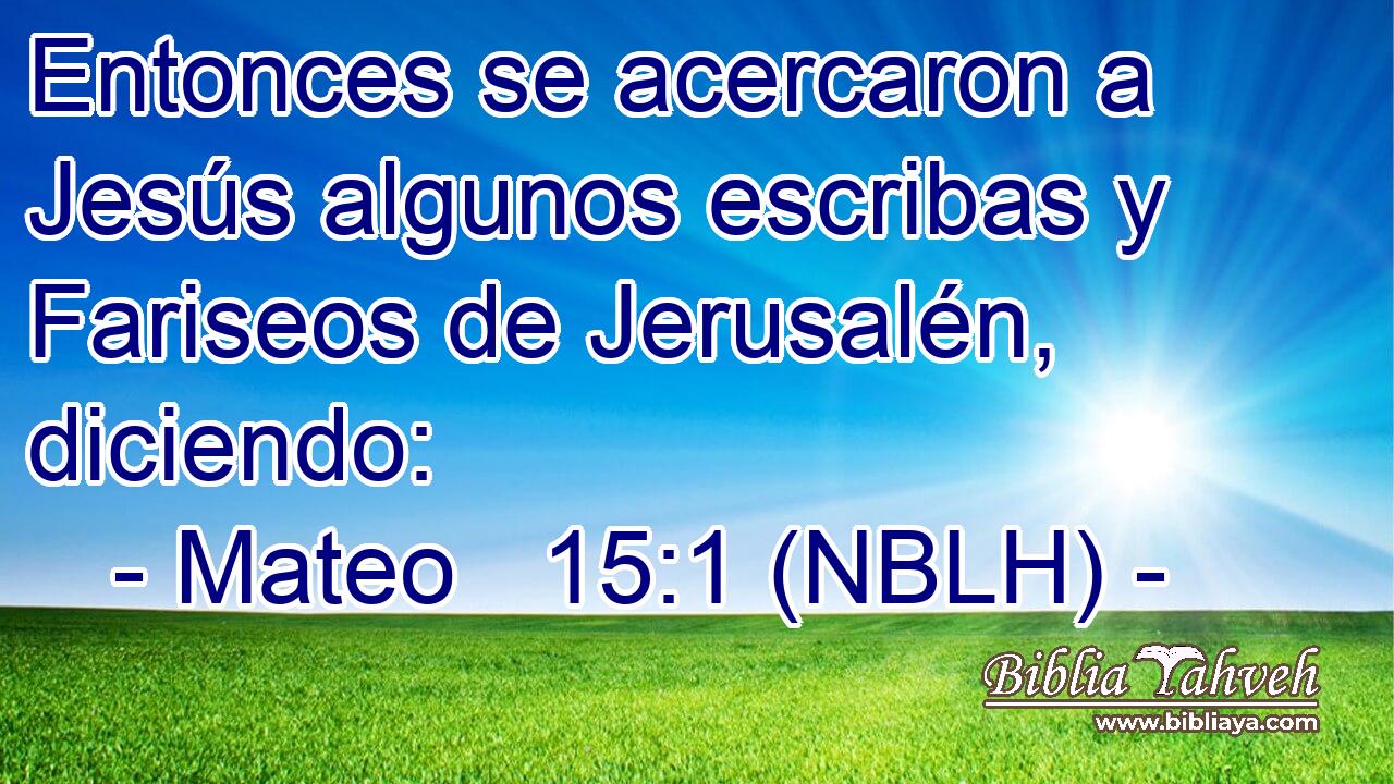  Entonces se acercaron a Jesús algunos escribas y Fariseos de Jerusalén, diciendo: 