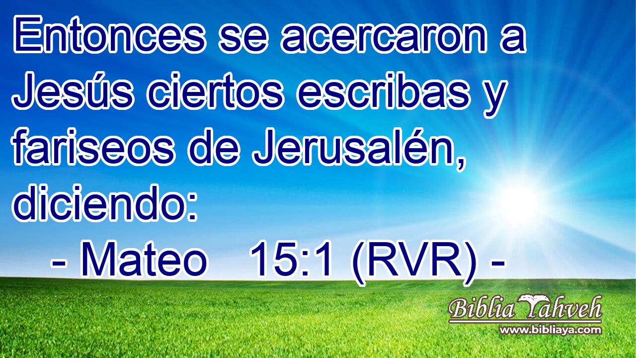 Entonces se acercaron a Jesús ciertos escribas y fariseos de Jerusalén, diciendo:
