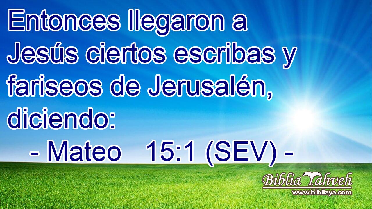 Entonces llegaron a Jesús ciertos escribas y fariseos de Jerusalén, diciendo: