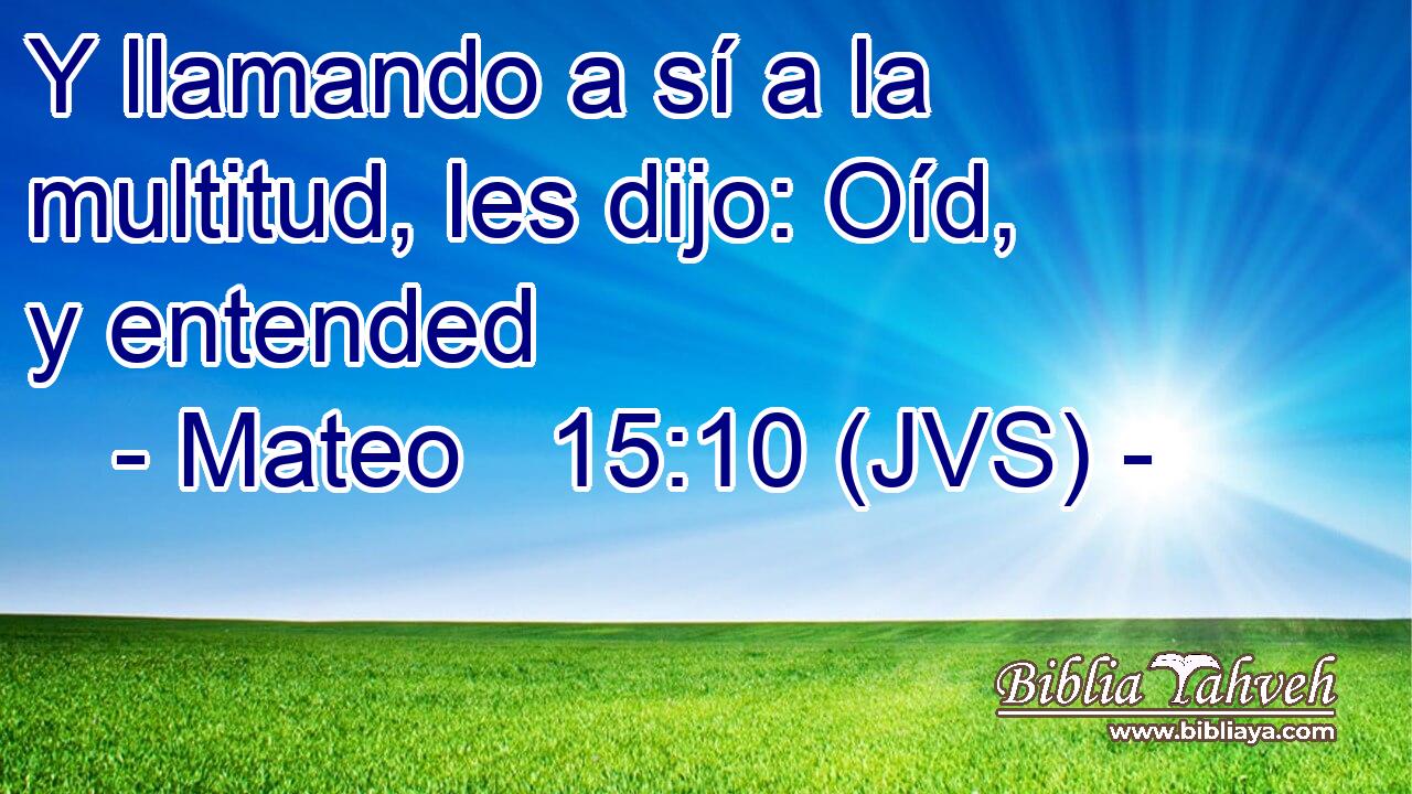 Y llamando a sí a la multitud, les dijo: Oíd, y entended