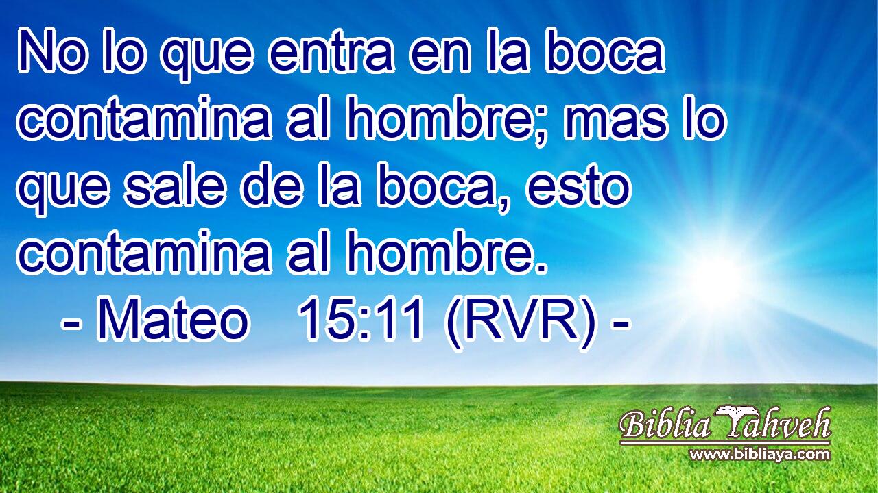 No lo que entra en la boca contamina al hombre; mas lo que sale de la boca, esto contamina al hombre.