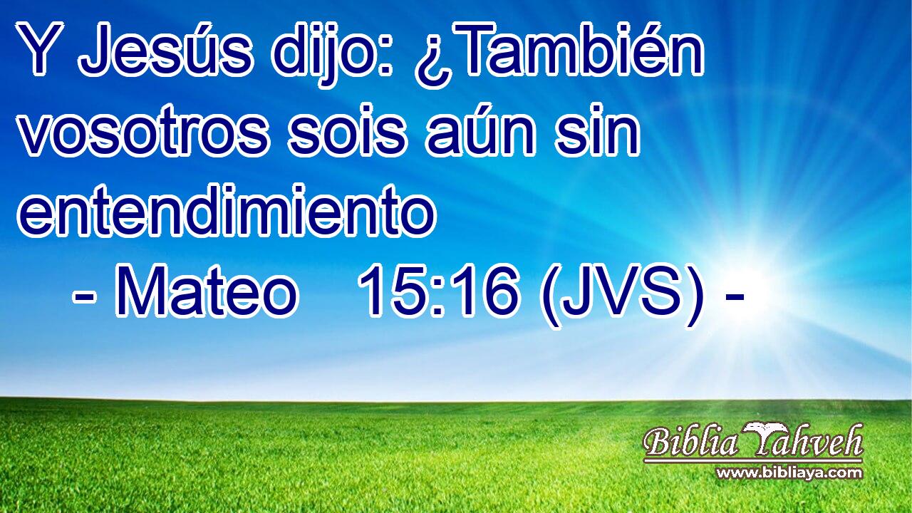 Y Jesús dijo: ¿También vosotros sois aún sin entendimiento
