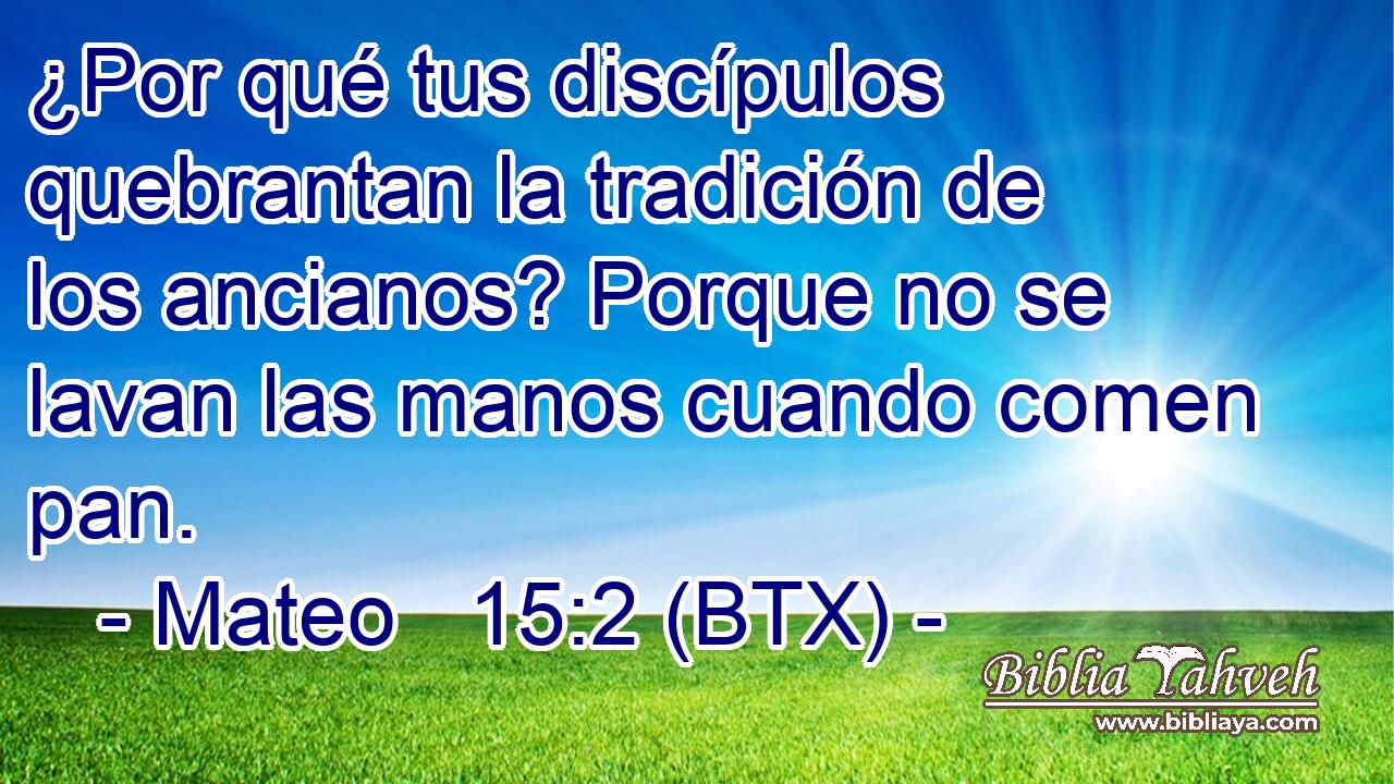 ¿Por qué tus discípulos quebrantan la tradición de los ancianos? Porque no se lavan las manos cuando comen pan.