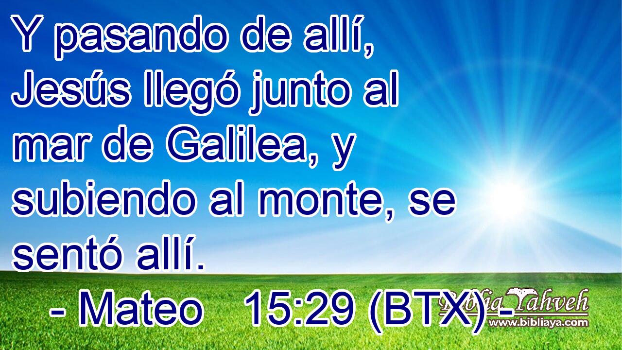 Y pasando de allí, Jesús llegó junto al mar de Galilea, y subiendo al monte, se sentó allí.
