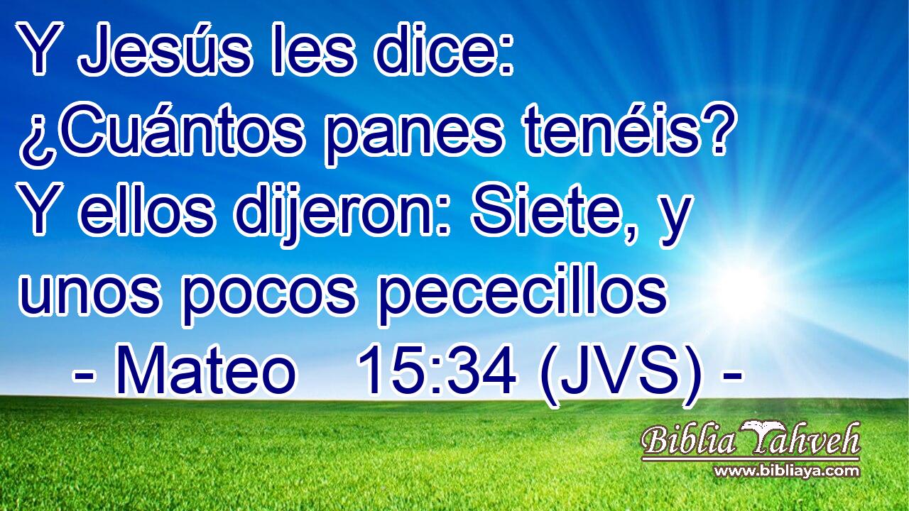 Y Jesús les dice: ¿Cuántos panes tenéis? Y ellos dijeron: Siete, y unos pocos pececillos