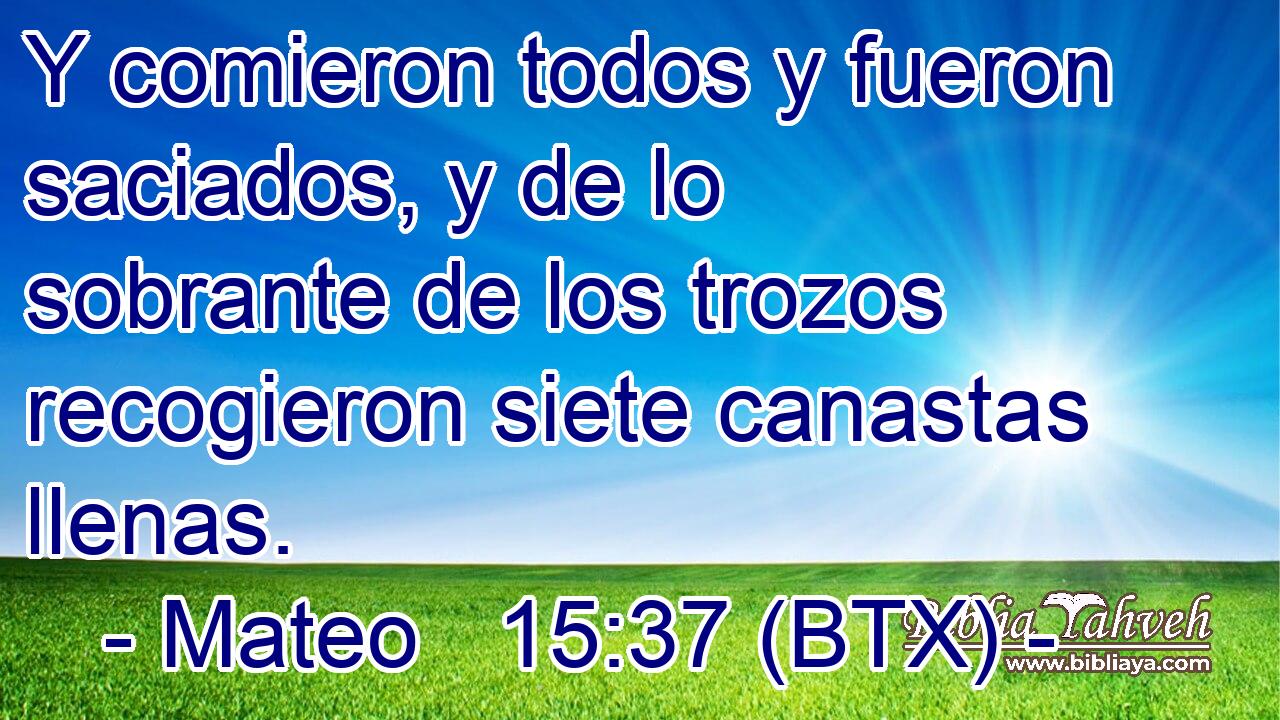 Y comieron todos y fueron saciados, y de lo sobrante de los trozos recogieron siete canastas llenas.